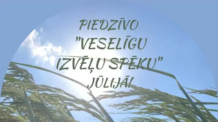 PIEDZĪVO “VESELĪGU IZVĒĻU SPĒKU” JŪLIJĀ!