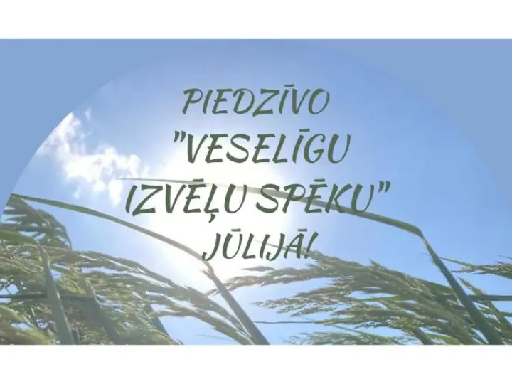 PIEDZĪVO “VESELĪGU IZVĒĻU SPĒKU” JŪLIJĀ!