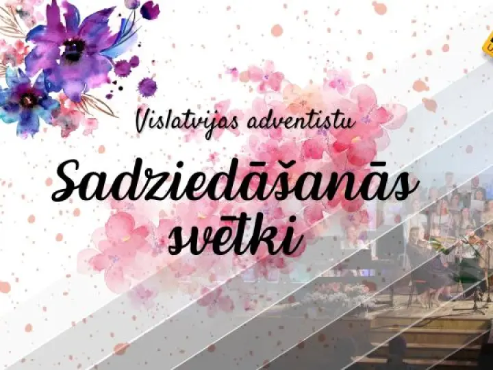 VIDEO IERAKSTS - Vislatvijas adventistu sadziedāšanās svētki