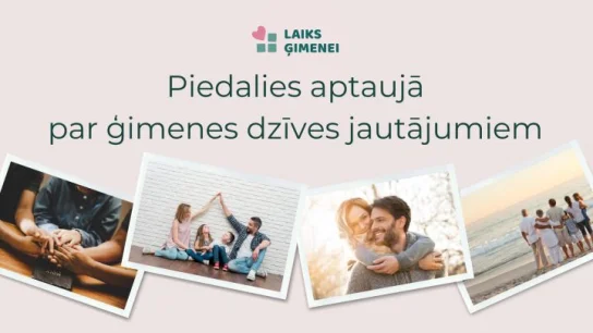 Tavs viedoklis par ģimenes dzīves jautājumiem ir svarīgs!